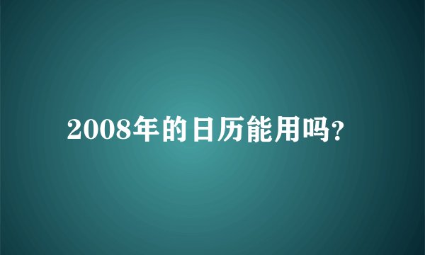 2008年的日历能用吗？