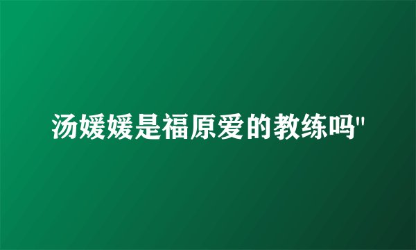 汤媛媛是福原爱的教练吗
