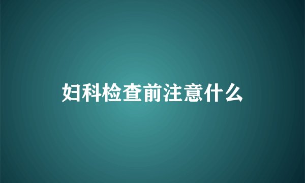 妇科检查前注意什么