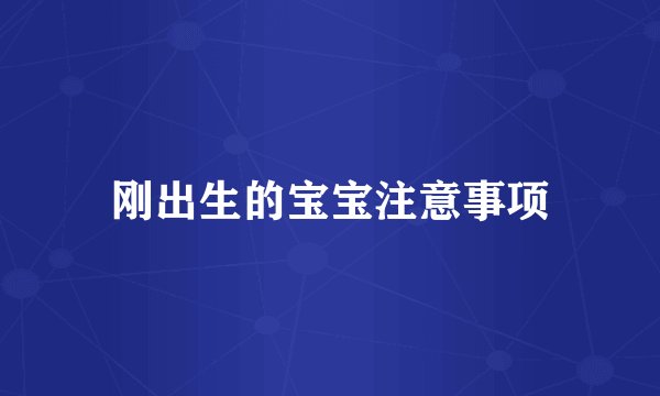 刚出生的宝宝注意事项