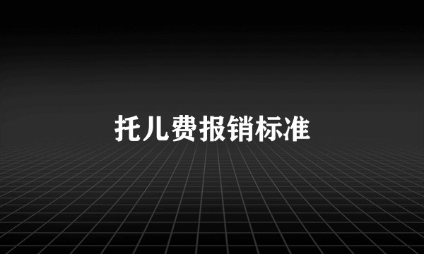 托儿费报销标准