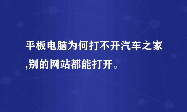 平板电脑为何打不开汽车之家,别的网站都能打开。