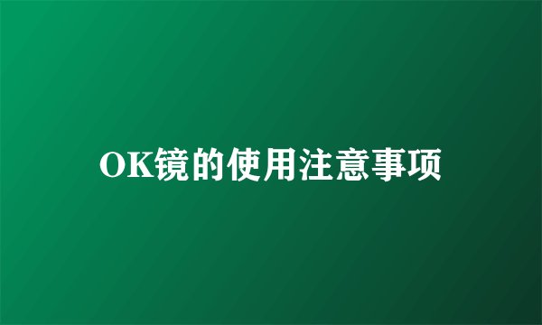 OK镜的使用注意事项