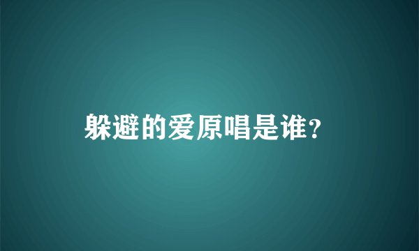 躲避的爱原唱是谁？