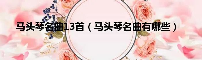 马头琴名曲13首（马头琴名曲有哪些）