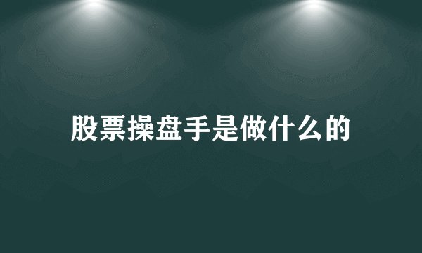 股票操盘手是做什么的