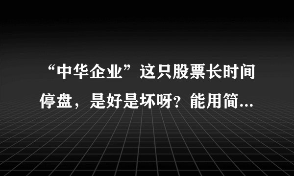 “中华企业”这只股票长时间停盘，是好是坏呀？能用简单的语言介绍一下吗？