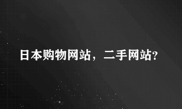 日本购物网站，二手网站？