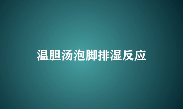 温胆汤泡脚排湿反应