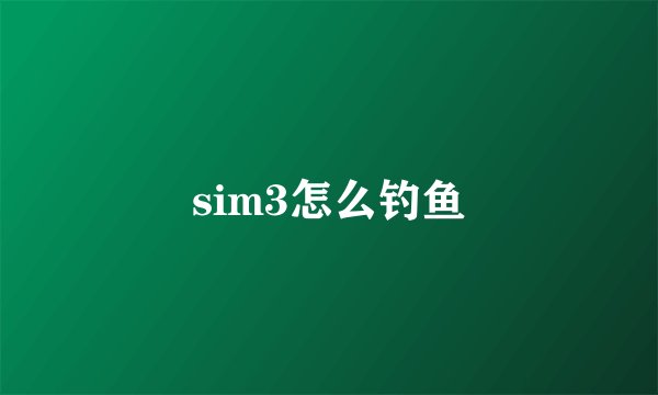 sim3怎么钓鱼