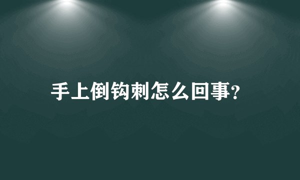 手上倒钩刺怎么回事？