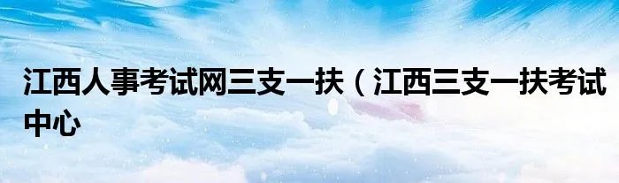 江西人事考试网三支一扶（江西三支一扶考试中心