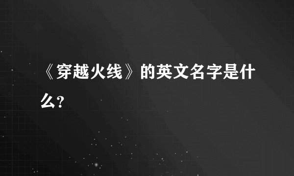 《穿越火线》的英文名字是什么？