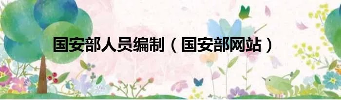 国安部人员编制（国安部网站）