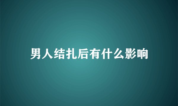 男人结扎后有什么影响