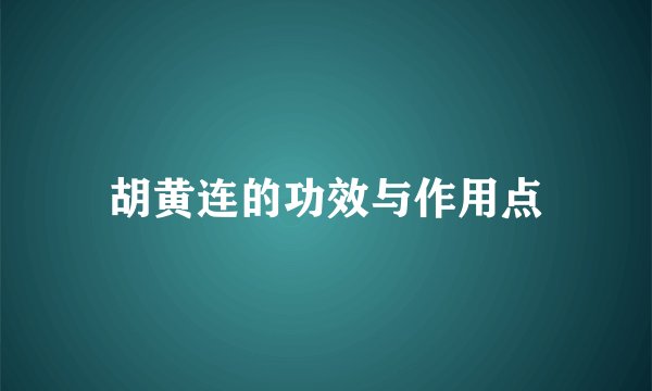 胡黄连的功效与作用点