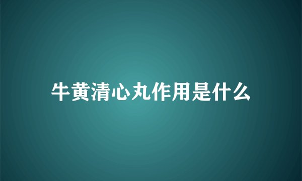 牛黄清心丸作用是什么