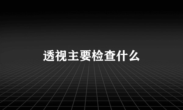 透视主要检查什么