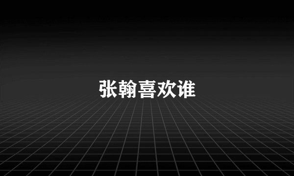 张翰喜欢谁