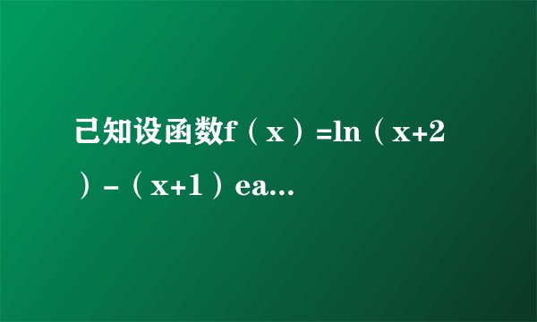 己知设函数f（x）=ln（x+2）-（x+1）eax．（1）若a=0，求f（x）极值；（2）证明：当a＞-1，a≠0时，函数f（x）在（-1，+∞）上存在零点．
