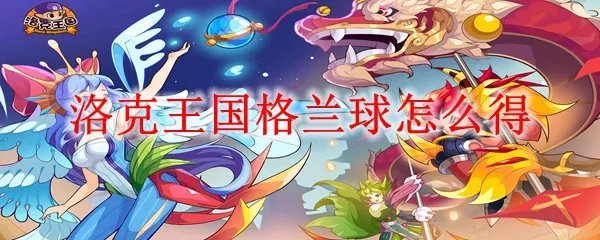 洛克王国格兰球怎么得