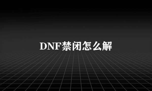 DNF禁闭怎么解