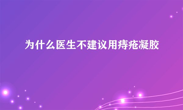 为什么医生不建议用痔疮凝胶