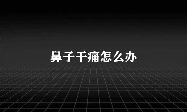 鼻子干痛怎么办