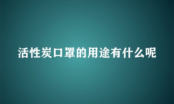 活性炭口罩的用途有什么呢