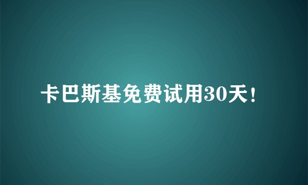 卡巴斯基免费试用30天！