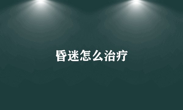 昏迷怎么治疗
