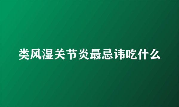 类风湿关节炎最忌讳吃什么