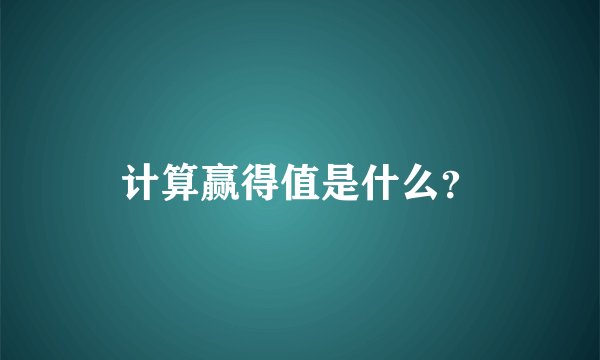 计算赢得值是什么？