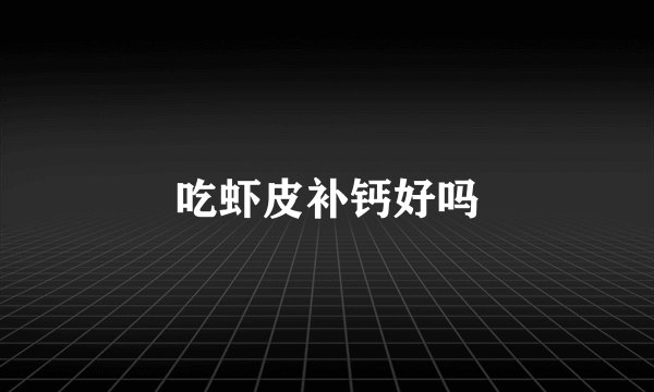 吃虾皮补钙好吗