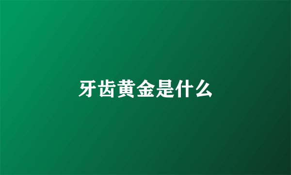牙齿黄金是什么