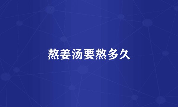 熬姜汤要熬多久