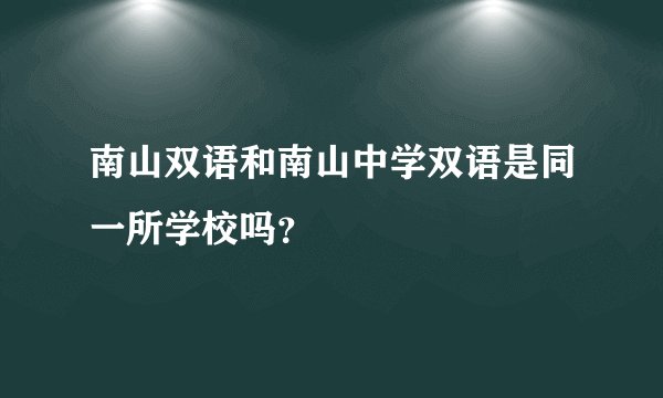 南山双语和南山中学双语是同一所学校吗？