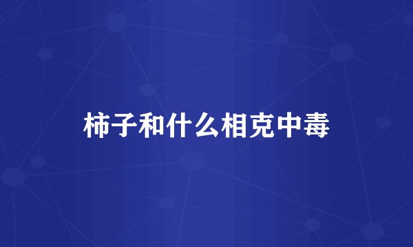 柿子和什么相克中毒