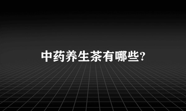 中药养生茶有哪些?
