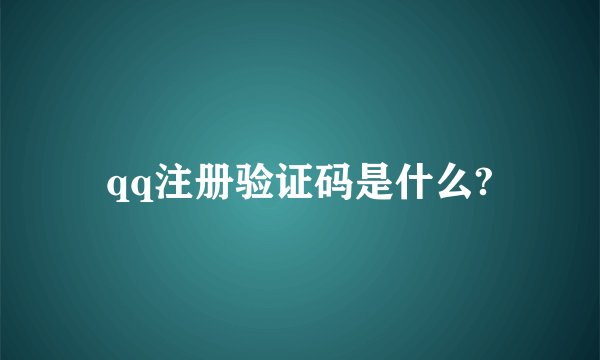 qq注册验证码是什么?