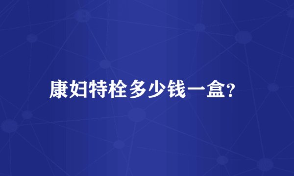 康妇特栓多少钱一盒？
