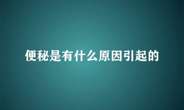 便秘是有什么原因引起的