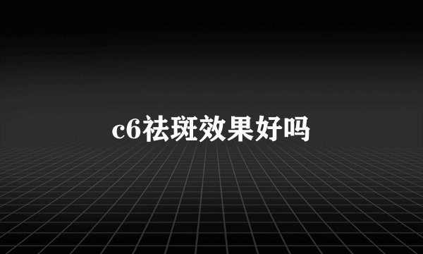 c6祛斑效果好吗