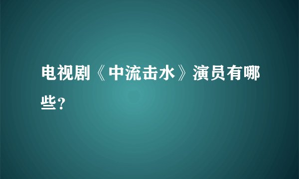 电视剧《中流击水》演员有哪些？