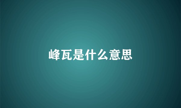 峰瓦是什么意思