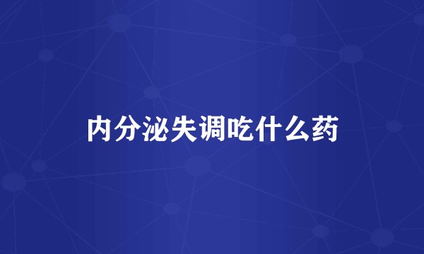 内分泌失调吃什么药