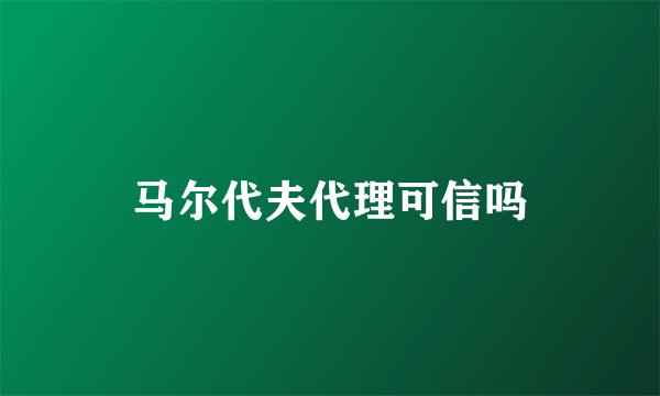 马尔代夫代理可信吗