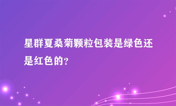 星群夏桑菊颗粒包装是绿色还是红色的？