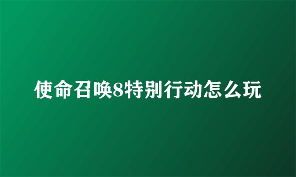 使命召唤8特别行动怎么玩