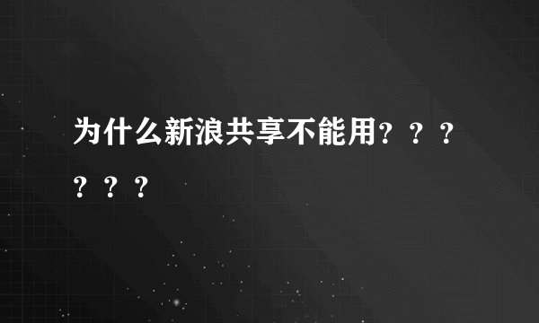 为什么新浪共享不能用？？？？？？